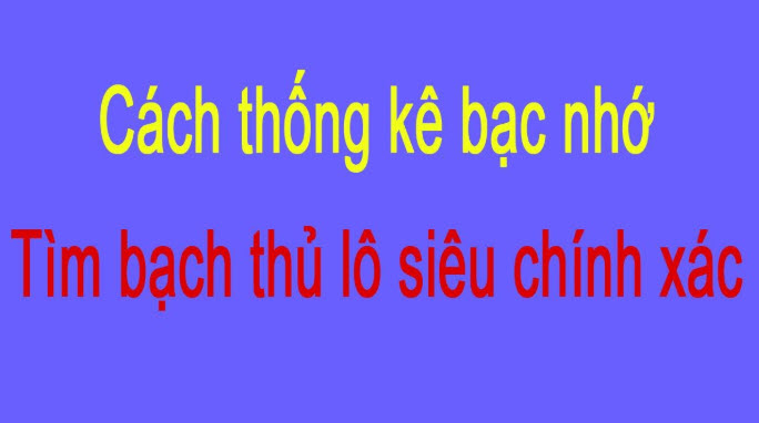 cac-thong-ke-bac-nho-thim-bach-thu-lo-sieu-chinh-xac Kinh nghiệm soi cầu lô đề bạc nhớ chính xác